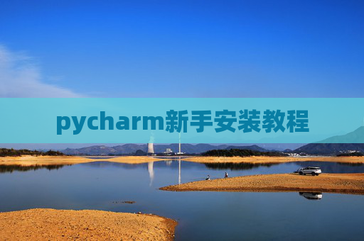pycharm新手安装教程 pycharm新手安装教程